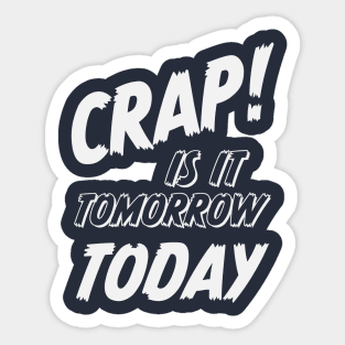 Crap is it tomorrow today or the forgotten appointment Sticker